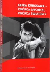 Okładka książki Akira Kurosawa- twórca japoński, twórca światowy Piotr Kletowski, Wioletta Laskowska-Smoczyńska