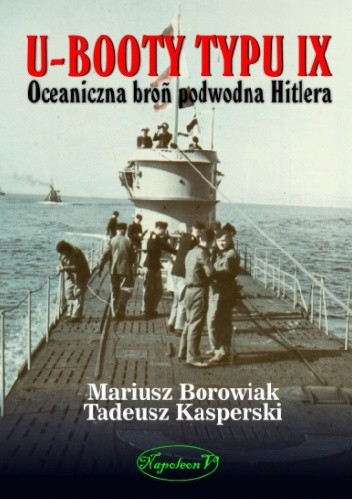 Okładka książki U-Booty typu IX. Oceaniczna broń podwodna Hitlera Mariusz Borowiak, Tadeusz Kasperski
