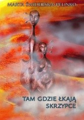 Okładka książki Tam gdzie łkają skrzypce Marta Świderska-Pelinko