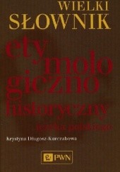 Okładka książki Wielki słownik etymologiczno-historyczny języka polskiego Krystyna Długosz-Kurczabowa