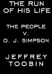Okładka książki The Run of His Life: The People v. O. J. Simpson Jeffrey Toobin