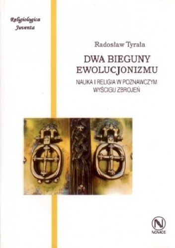 Okładka książki Dwa bieguny ewolucjonizmu. Nauka i religia w poznawczym wyścigu zbrojeń Radosław Tyrała