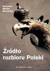 Okładka książki Źródło rozbioru Polski Kazimierz Marian Morawski