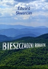 Okładka książki Bieszczadzki Romantyk Edward Skwarcan