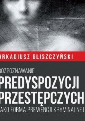 Okładka książki Rozpoznawanie predyspozycji przestępczych jako forma prewencji kryminalnej Arkadiusz Gliszczyński