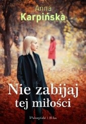 Okładka książki Nie zabijaj tej miłości Anna Karpińska