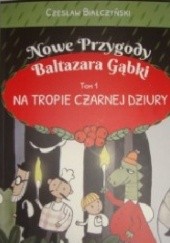 Okładka książki Nowe Przygody Baltazara Gąbki: Na Tropie Czarnej Dziury Tom 1 Czesław Białczyński