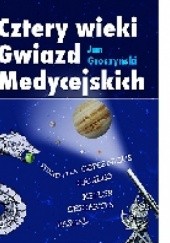 Okładka książki Cztery wieki Gwiazd Medycejskich Jan Groszyński