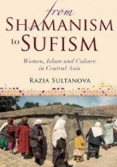 Okładka książki From Shamanism to Sufism: Women, Islam and Culture in Central Asia Razia Sultanova