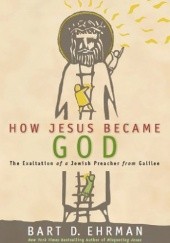 Okładka książki How Jesus Became God: The Exaltation of a Jewish Preacher from Galilee Bart D. Ehrman