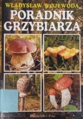 Okładka książki Poradnik grzybiarza. 76 gatunków grzybów jadalnych, niejadalnych, trujących Władysław Wojewoda