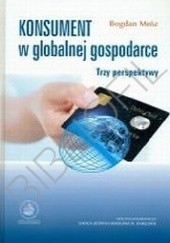 Okładka książki Konsument w globalnej gospodarce. Trzy perspektywy Bogdan Mróz