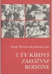 Okładka książki I ty założysz kiedyś rodzinę Kinga Wiśniewska-Roszkowska