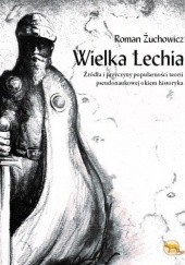 Okładka książki Wielka Lechia. Źródła i przyczyny popularności teorii pseudonaukowej okiem historyka Roman Żuchowicz