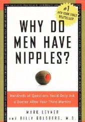 Okładka książki Why Do Men Have Nipples? Hundreds of Questions You'd Only Ask a Doctor After Your Third Martini Billy Goldberg, Mark Leyner