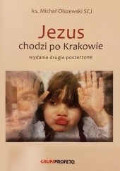 Okładka książki Jezus chodzi po Krakowie (wydanie drugie poszerzone) Michał Olszewski SCJ
