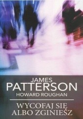 Okładka książki Wycofaj się albo zginiesz James Patterson, Howard Roughan