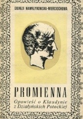 Okładka książki Promienna-opowieść o Klaudynie z Działyńskich Potockiej Dionizja Wawrzykowska-Wierciochowa