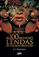 Okładka książki As 100 Melhores Lendas do Folclore Brasileiro A. S. Franchini