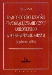 Okładka książki Błąd co do okoliczności stanowiącej znamię czynu zabronionego w polskim prawie karnym (zagadnienia ogólne) Pohl Łukasz
