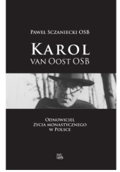 Okładka książki Karol van Oost OSB. Odnowiciel życia monastycznego w Polsce Paweł Sczaniecki OSB
