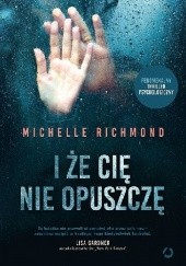 Okładka książki I że cię nie opuszczę Michelle Richmond