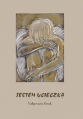 Okładka książki Jestem ucieczką Małgorzata Kmak