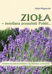 Okładka książki Zioła - świetlana przyszłość Polski... Historia Polskiego Komitetu Zielarskiego (1929-2009) Anita Magowska