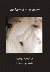 Okładka książki Czekaniem jestem Agata Amelia Wawrzyniak