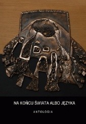 Okładka książki Na końcu świata albo języka. Antologia 35 autorów Klubu Literackiego w Poznaniu 1970-2011 praca zbiorowa