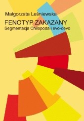 Okładka książki Fenotyp zakazany. Segmentacja Chilopoda i evo-devo Małgorzata Leśniewska