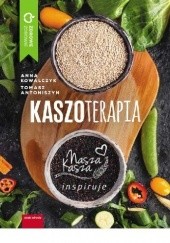 Okładka książki Kaszoterapia. Nasza Kasza inspiruje Tomasz Antoniszyn, Anna Kowalczyk (dietetyk)