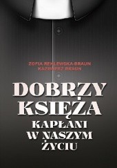 Okładka książki Dobrzy księża. Kapłani w naszym życiu Kazimierz Braun, Zofia Reklewska-Braun