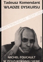 Władze dyskursu. Michel Foucault w poszukiwaniu siebie