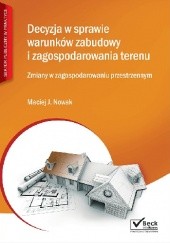 Okładka książki Decyzja w sprawie warunków zabudowy i zagospodarowania terenu Maciej J. Nowak