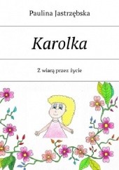 Okładka książki Karolka z wiarą przez życie Paulina Jastrzębska