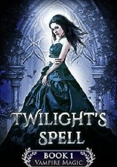 Okładka książki Twilight's Spell (Vampire Magic Book 1) Sela Craft