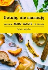 Okładka książki Gotuję, nie marnuję Sylwia Majcher