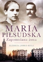 Okładka książki Maria Piłsudska. Zapomniana żona Elżbieta Jodko-Kula