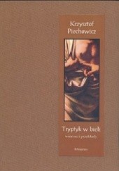Okładka książki Tryptyk w bieli, wiersze i przekłady Krzysztof Piechowicz