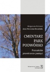 Okładka książki Cmentarz - park - podwórko. Poznańskie przestrzenie pamięci Anna Weronika Brzezińska, Małgorzata Fabiszak