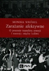 Okładka książki Zarażanie afektywne. O procesie transferu emocji i nastroju między ludźmi Monika Wróbel