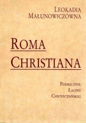 Okładka książki Roma Christiana. Podręcznik Łaciny Chrześcijańskiej Leokadia Małunowiczówna