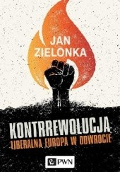 Okładka książki Kontrrewolucja. Liberalna Europa w odwrocie Jan Zielonka