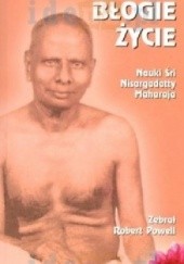 Okładka książki Błogie Życie - Nauki Sri Nisargadatty Maharaja Robert Powell