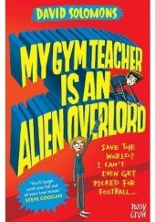 Okładka książki My Gym Teacher is An Alien Overlord David Solomons