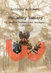 Okładka książki Poznańscy leśnicy w służbie Wielkopolski Walczącej 1939-1945 Andrzej Antowski