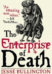 Okładka książki The Enterprise of Death Jesse Bullington