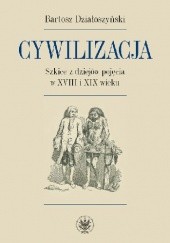 Okładka książki Cywilizacja. Szkice z dziejów pojęcia w XVIII i XIX wieku Bartosz Działoszyński