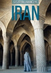 Okładka książki IRAN. Jedyny taki przewodnik w języku polskim! (Wydanie III) Szczepan Lemańczyk